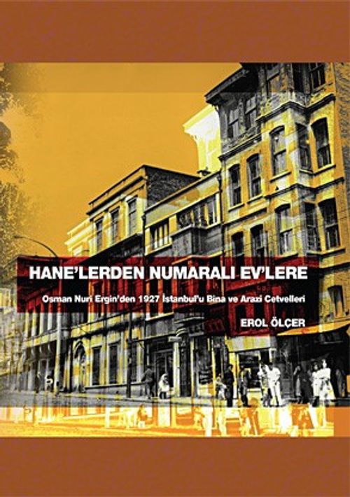 Hane'lerden Numaralı Ev'lere & Osman Nuri Ergin'den 1927 İstanbul'u Bina Ve Arazi Cetvelleri
