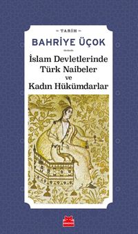 İslam Devletlerinde Türk Naibeler ve Kadın Hükümdarlar 