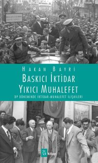 Baskıcı İktidar Yıkıcı Muhalefet & DP Döneminde İktidar Muhalefet İlişkileri