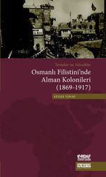 Templer ve Yahudiler Osmanlı Filistini'nde Alman Kolonileri (1869-1917)  