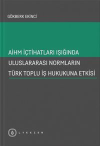 AİHM İçtihatları Işığında Uluslararası Normların Türk Toplu İş Hukukuna Etkisi