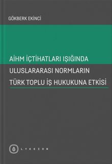 AİHM İçtihatları Işığında Uluslararası Normların Türk Toplu İş Hukukuna Etkisi
