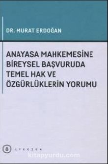 Anayasa Mahkemesine Bireysel Başvuruda Temel Hak ve Özgürlüklerin Yorumu - Dr. M. Murat Erdoğan
