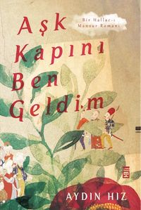 Aşk Kapını Ben Geldim & Bir Hallac-ı Mansur Romanı