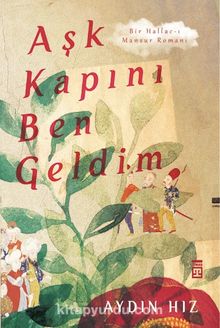Aşk Kapını Ben Geldim & Bir Hallac-ı Mansur Romanı - Aydın Hız