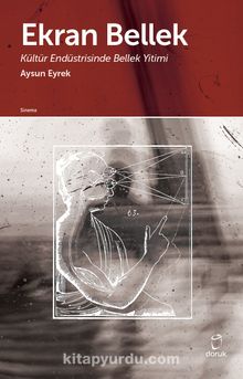 Ekran Bellek & Kültür Endüstrisinde Bellek Yitimi - Aysun Eyrek