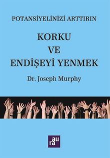 Korku ve Endişeyi Yenmek / Potansiyelinizi Arttırım