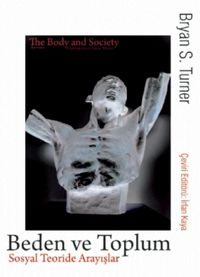 Beden ve Toplum - Sosyal Teoride Arayışlar / THE BODY & SOCIETY - Explorations in Social Theory