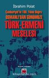 Cumhuriyet’in 100. Yılına Doğru Osmanlı’dan Günümüze Türk-Ermeni Meselesi