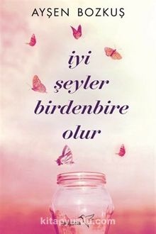 İyi Şeyler Birdenbire Olur - Ayşen Bozkuş