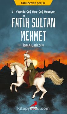 21 Yaşında Çağ Açıp Çağ Kapayan Fatih Sultan Mehmet - İsmail Bilgin