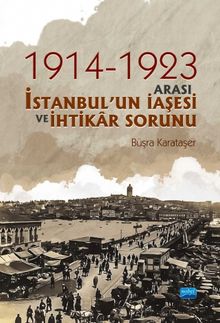 1914-1923 Arası İstanbul’un İaşesi ve İhtikar Sorunu