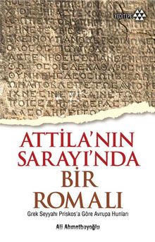 Attila'nın Sarayı'nda Bir Romalı & Grek Seyyahı Priskos'a Göre Avrupa Hunları - Ali Ahmetbeyoğlu