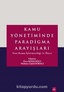 Kamu Yönetiminde Paradigma Arayışları & Yeni Kamu İşletmeciliği ve Ötesi - Özer Köseoğlu