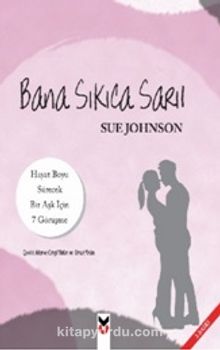 Bana Sıkıca Sarıl & Hayat Boyu Sürecek Bir Aşk İçin 7 Görüşme - Sue Johnson