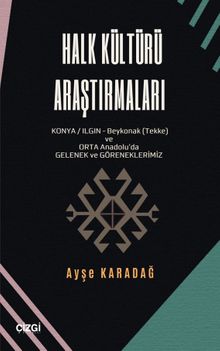 Halk Kültürü Araştırmaları & (Konya/Ilgın-Beykonak (Tekke)  ve Orta Anadolu'da Gelenek-Göreneklerimiz)