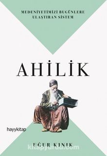 Ahilik & Medeniyetimizi Bugünlere Ulaştıran Sistem - Uğur Kınık