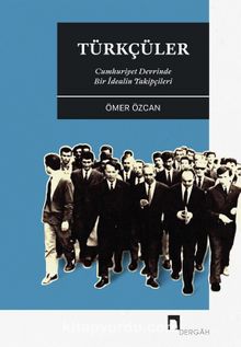 Türkçüler & Cumhuriyet Devrinde Bir İdealin Takipçileri - Ömer Özcan