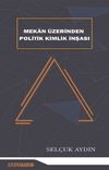 Mekan &Uuml;zerinden Politik Kimlik İnşası