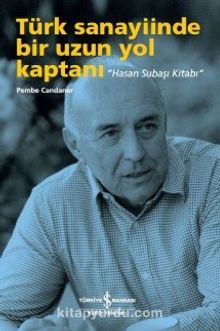 Türk Sanayiinde Bir Uzun Yol Kaptanı “Hasan Subaşı Kitabı” - Pembe Candaner