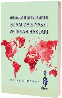 Yanılsamalar ile Hakikatler Arasında İslam'da Siyaset ve İnsan Hakları