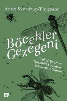 Böcekler Gezegeni & Tuhaf, Yararlı Ve Hayranlık Uyandırıcı Dostlarımız Üzerine
