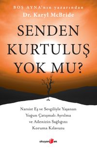 Senden Kurtuluş Yok mu? & Narsist Eş ve Sevgiliyle Yaşanan Yoğun Çatışmalı Ayrılma ve Ailenizin Sağlığını Koruma Kılavuzu