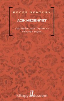 Açık Medeniyet & Çok Medeniyetli Toplum ve Dünyaya Doğru - Prof. Dr. Recep Şentürk