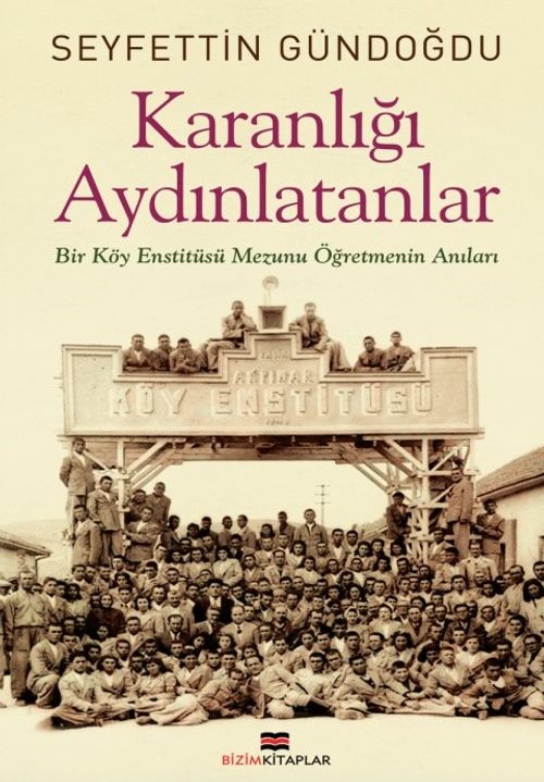 Karanlığı Aydınlatanlar & Bir Köy Enstitüsü Mezunu Öğretmenin Anıları
