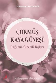 Çökmüş Kaya Güneşi & Doğunun Gizemli Taşları - Süleyman Havadar