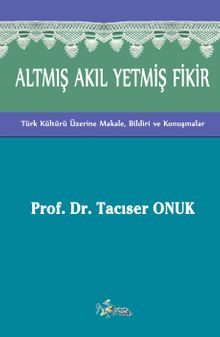 Altmış Akıl Yetmiş Fikir & Türk Kültürü Üzerine Makale, Bildiri ve Konuşmalar