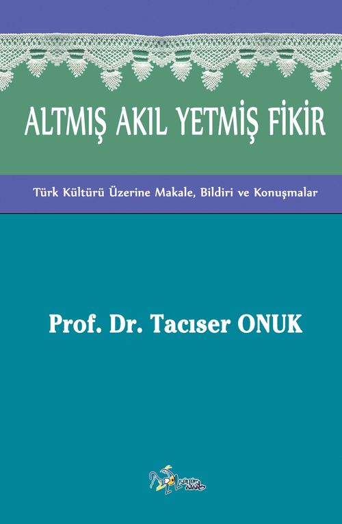 Altmış Akıl Yetmiş Fikir & Türk Kültürü Üzerine Makale, Bildiri ve Konuşmalar