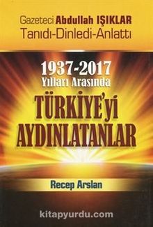 1937 - 2017 Yılları Arasında Türkiye'yi Aydınlatanlar & Gazeteci Abdullah Işıklar Tanıdı, Dinledi, Anlattı