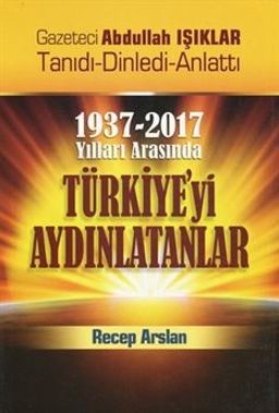1937 - 2017 Yılları Arasında Türkiye'yi Aydınlatanlar & Gazeteci Abdullah Işıklar Tanıdı, Dinledi, Anlattı