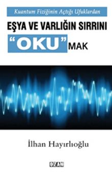 Kuantum Fiziğinin Açtığı Ufuklardan Eşya ve Varlığın Sırrını Okumak - İlhan Hayırlıoğlu