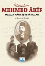 Üstadım Mehmed Akif & Muallim Mahir İz'in Hatıraları