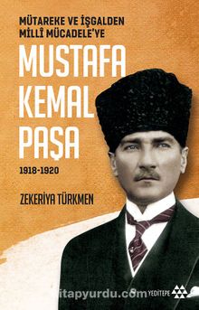 Mütareke ve İşgalden Milli Mücadele’ye Mustafa Kemal Paşa (1918-1920) - Zekeriya Türkmen