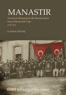 Manastır & Tanzimat Döneminde Bir Rumeli Şehri  Sosyo-Ekonomik Yapı (1839-1876) - H. Baha Öztunç