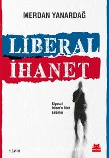 Liberal İhanet & Siyasal İslam'a Biat Edenler - Merdan Yanardağ
