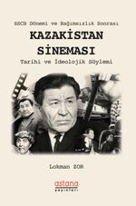 SSCB Dönemi ve Bağımsızlık Sonrası Kazakistan Sineması & Tarihi ve İdeolojik Söylemi