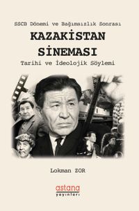 SSCB Dönemi ve Bağımsızlık Sonrası Kazakistan Sineması & Tarihi ve İdeolojik Söylemi