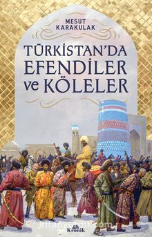 Türkistan’da Efendiler ve Köleler - Mesut   Karakulak