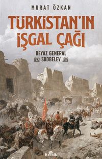 Türkistan'ın İşgal Çağı & Beyaz General Skobelev (1843–1882)