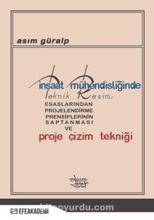 İnşaat Mühendisliğinde Teknik Resim Esaslarından Projelendirme Prensiplerinin Saptanması ve Proje Çizim Tekniği - Prof. Dr. İnş. Y. Müh. Asım Güralp