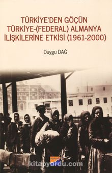 Türkiye’den Göçün Türkiye-(Federal) Almanya İlişkilerine Etkisi (1961-2000) - Duygu Dağ