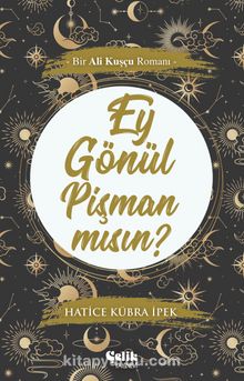 Ey Gönül Pişman Mısın? & Bir Ali Kuşçu Romanı - Hatice Kübra İpek