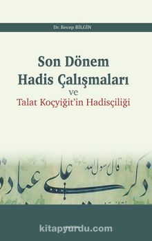 Son Dönem Hadis Çalışmaları ve Talat Koçyiğit'in Hadisçiliği - Recep Bilgin