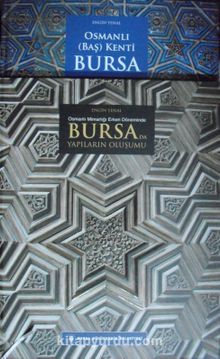 Osmanlı Mimarlığı Erken Döneminde Bursa’da Yapıların Oluşumu / Osmanlı (Baş) Kenti Bursa (2 Cilt) (1-X-15)