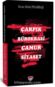 Çarpık Bürokrasi Çamur Siyaset - Yavuz Selim Pınarbaşı