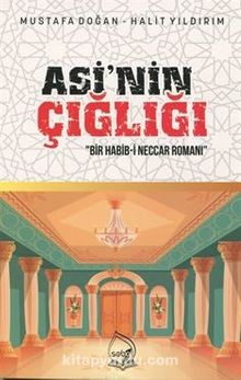 Asi'nin Çığlığı & Bir Habib-i Neccar Romanı - Mustafa Doğan